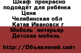 Шкаф, прекрасно подойдёт для ребёнка › Цена ­ 1 400 - Челябинская обл., Катав-Ивановск г. Мебель, интерьер » Детская мебель   